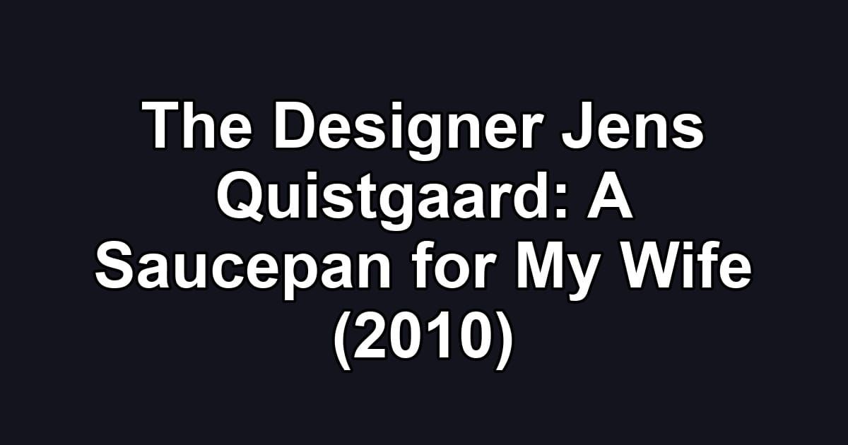 The Designer Jens Quistgaard: A Saucepan for My Wife (2010)