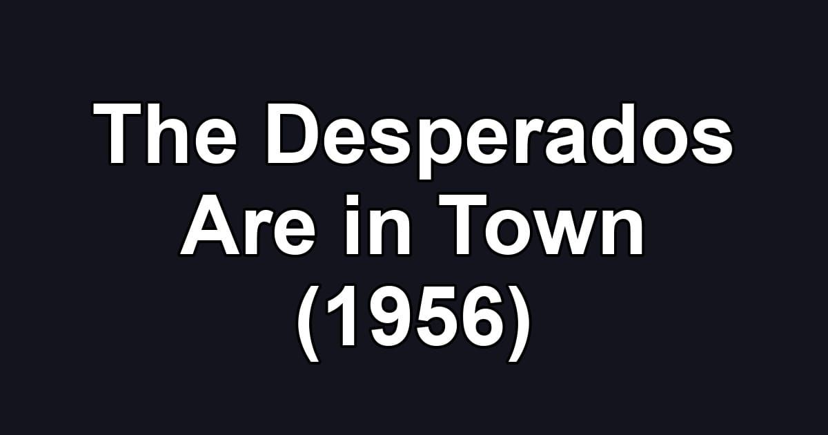 The Desperados Are in Town (1956)