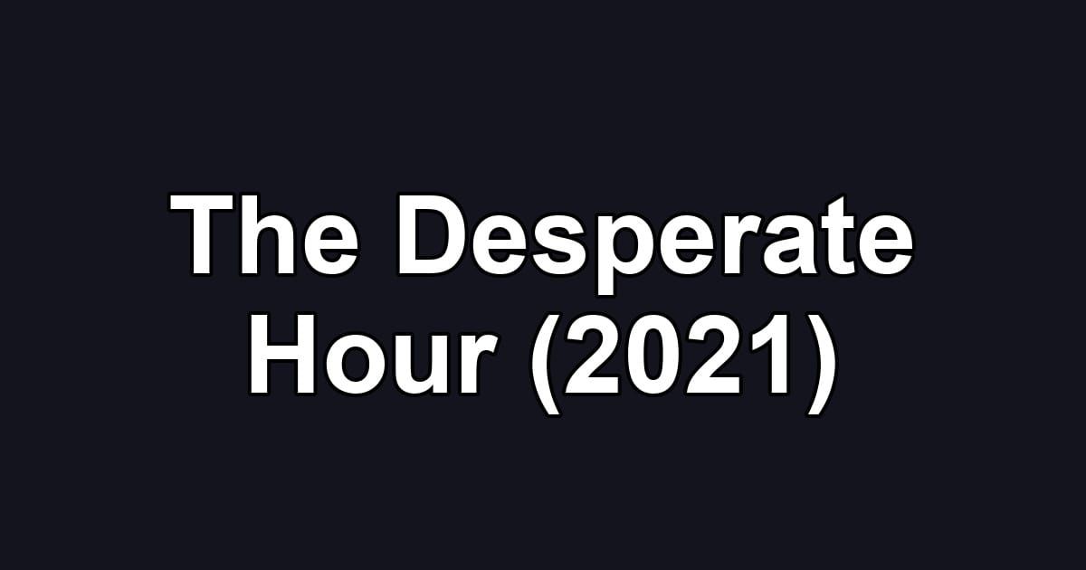 The Desperate Hour (2021)
