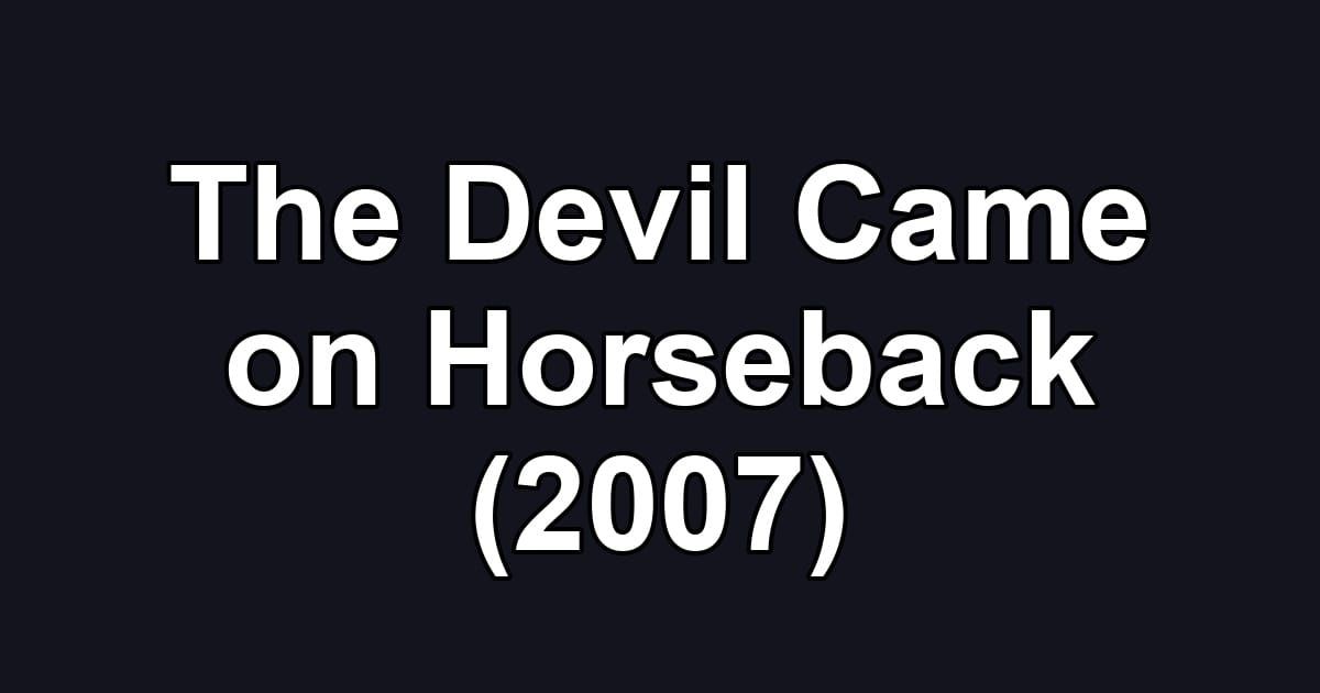 The Devil Came on Horseback (2007)
