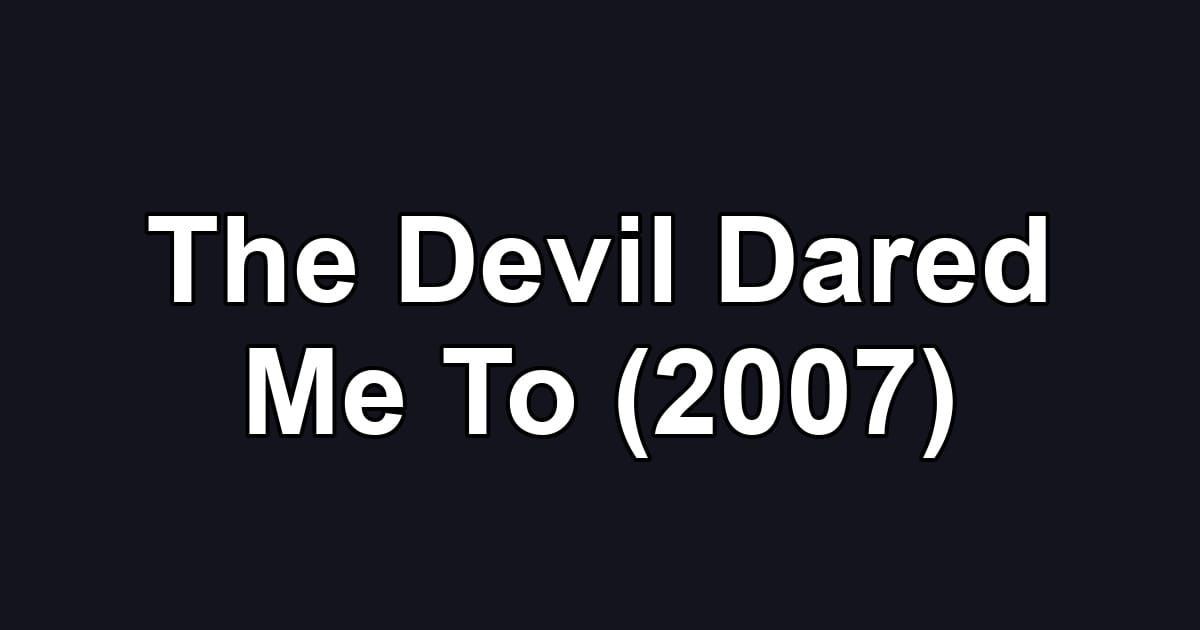 The Devil Dared Me To (2007)