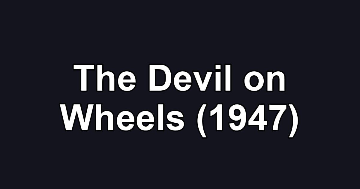 The Devil on Wheels (1947)