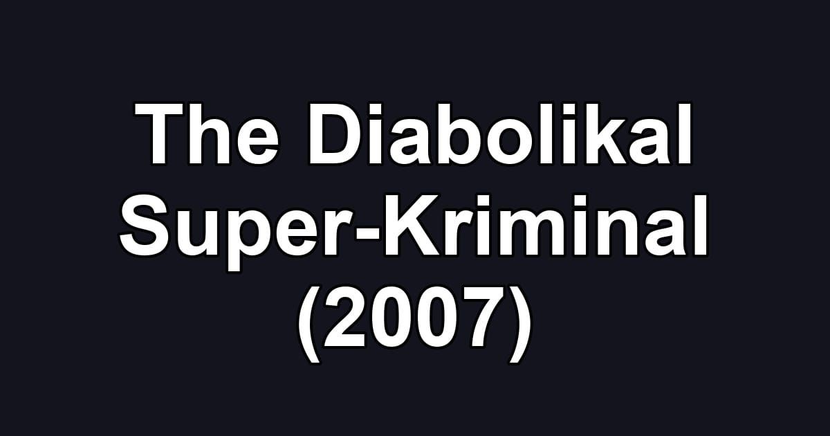The Diabolikal Super-Kriminal (2007)