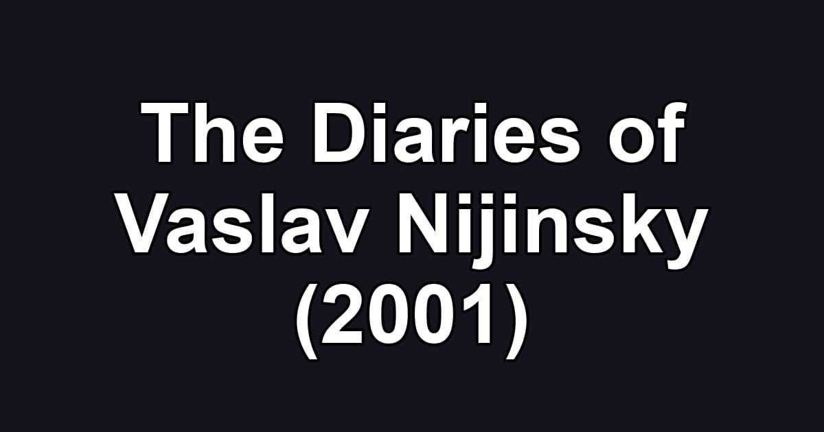 The Diaries of Vaslav Nijinsky (2001)