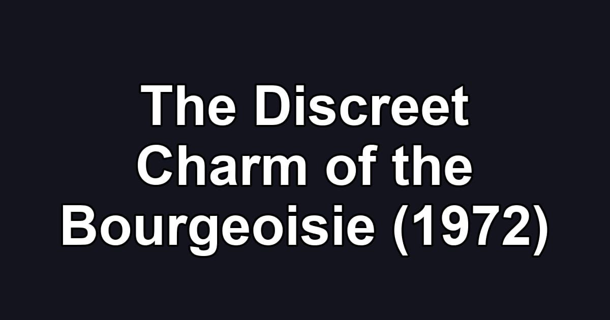 The Discreet Charm of the Bourgeoisie (1972)