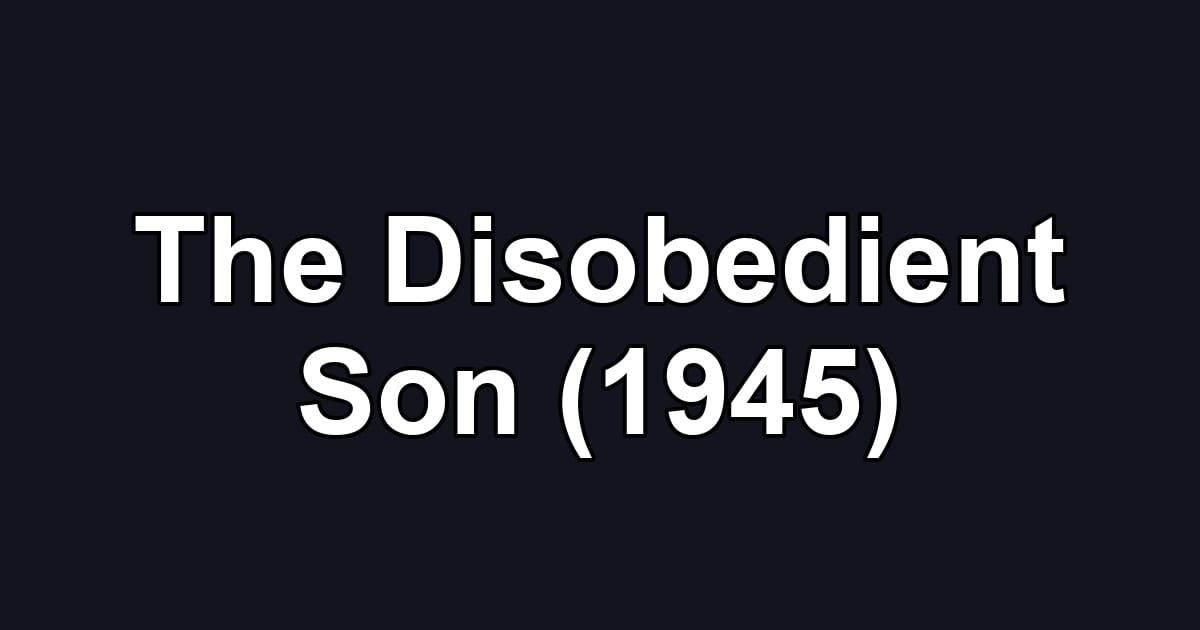 The Disobedient Son (1945)