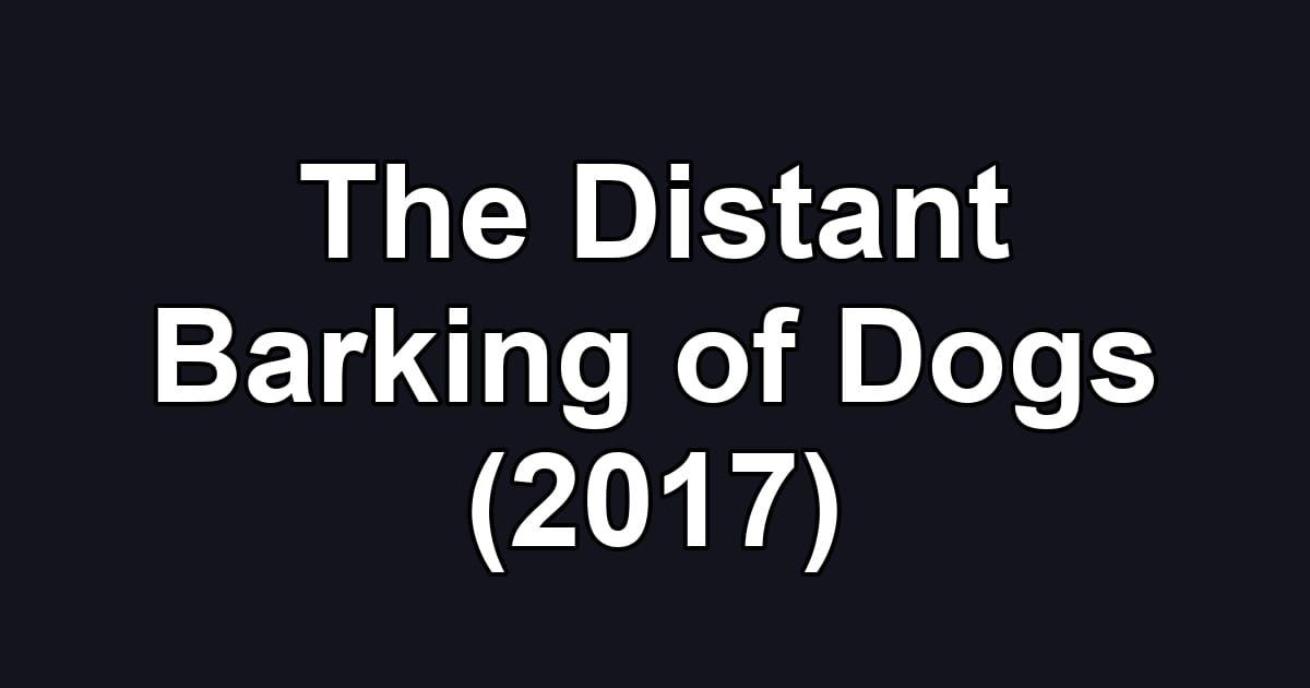 The Distant Barking of Dogs (2017)