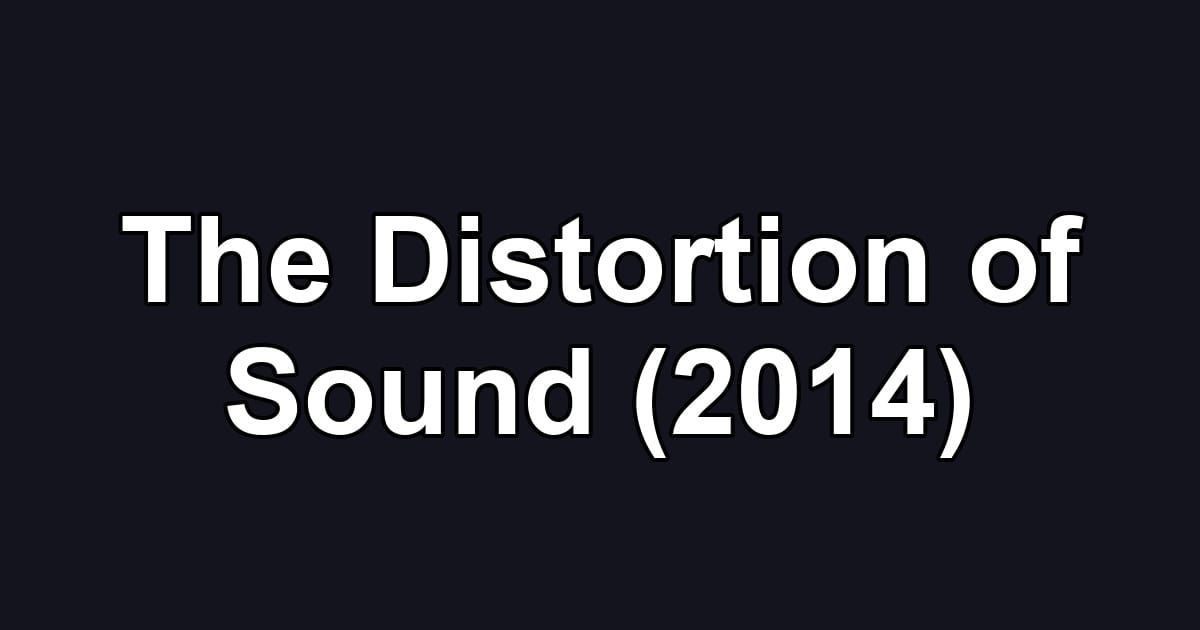 The Distortion of Sound (2014)