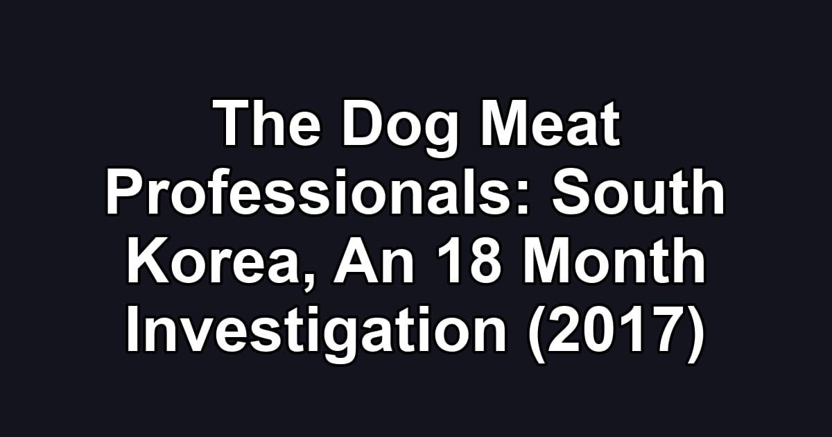 The Dog Meat Professionals: South Korea, An 18 Month Investigation (2017)