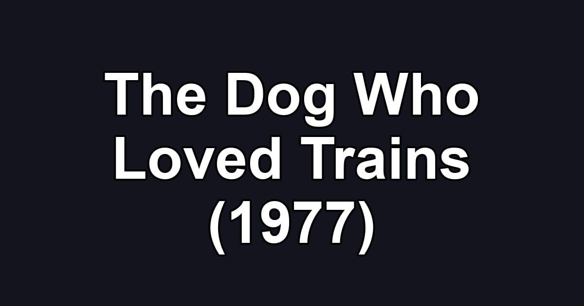 The Dog Who Loved Trains (1977)
