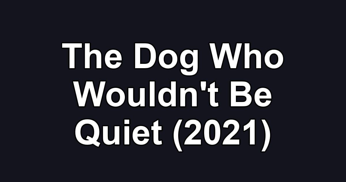 The Dog Who Wouldn't Be Quiet (2021)