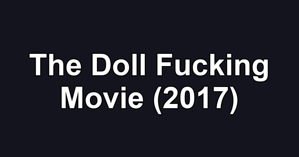 The Doll Fucking Movie (2017)