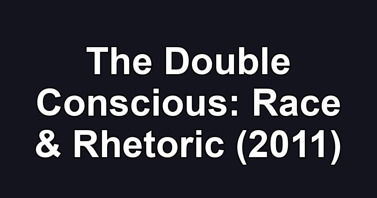 The Double Conscious: Race & Rhetoric (2011)