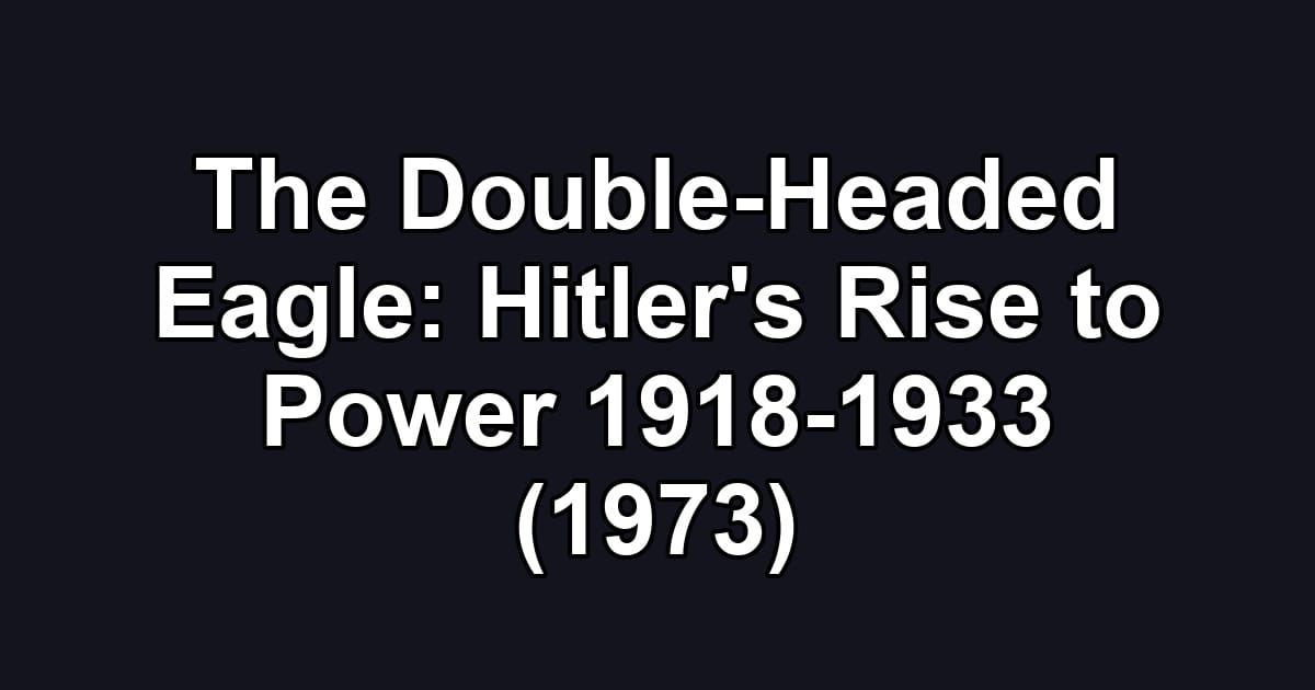 The Double-Headed Eagle: Hitler's Rise to Power 1918-1933 (1973)