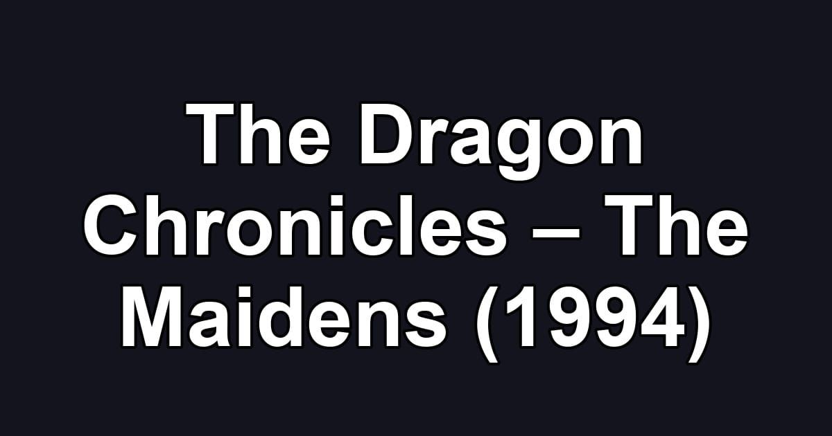 The Dragon Chronicles – The Maidens (1994)