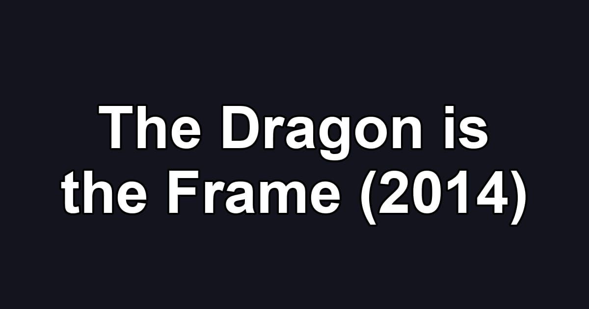 The Dragon is the Frame (2014)