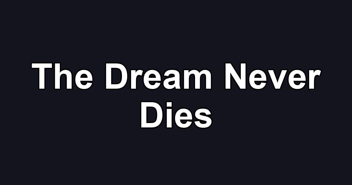 The Dream Never Dies