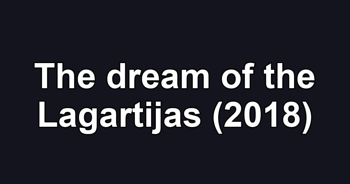 The dream of the Lagartijas (2018)