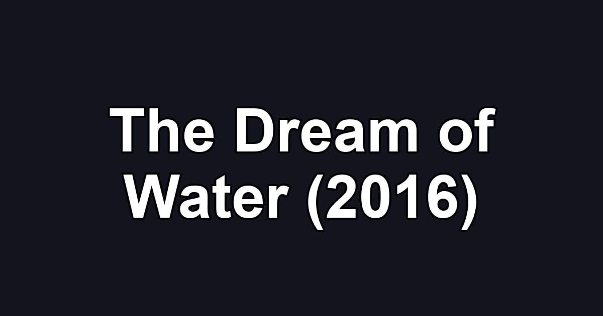 The Dream of Water (2016)