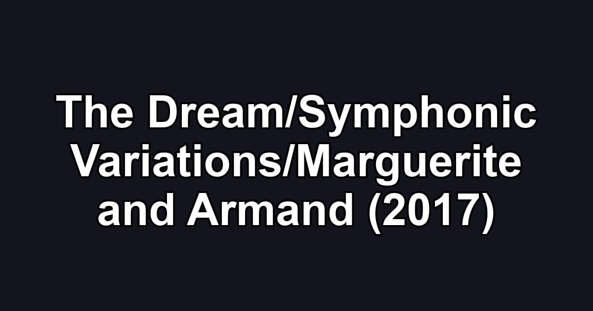 The Dream/Symphonic Variations/Marguerite and Armand (2017)