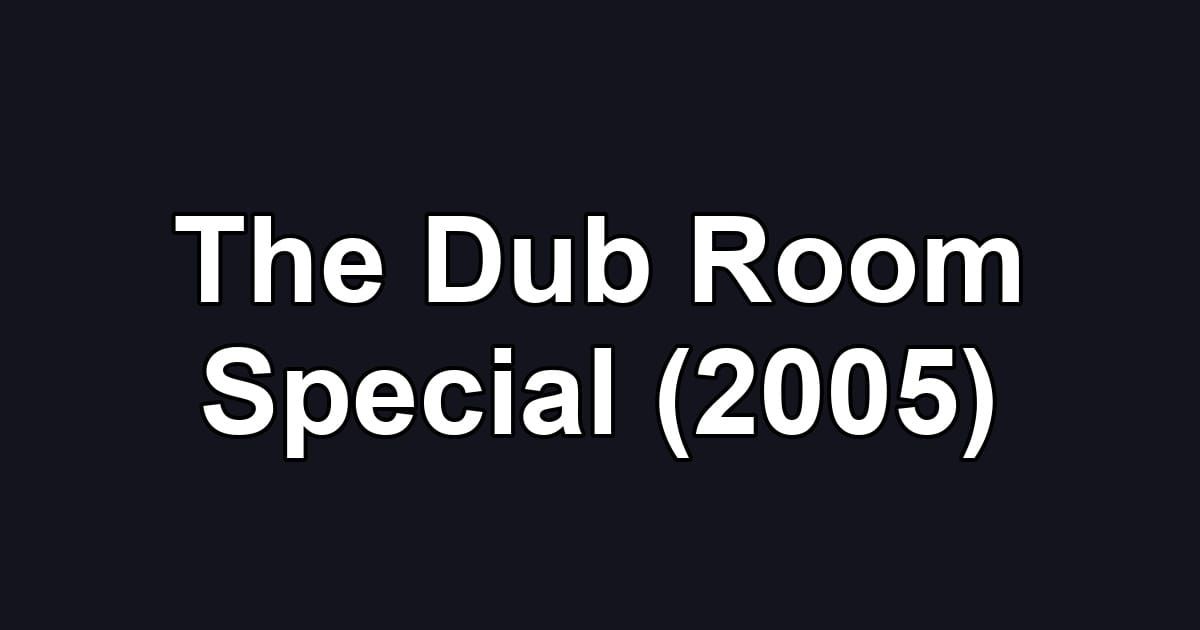The Dub Room Special (2005)