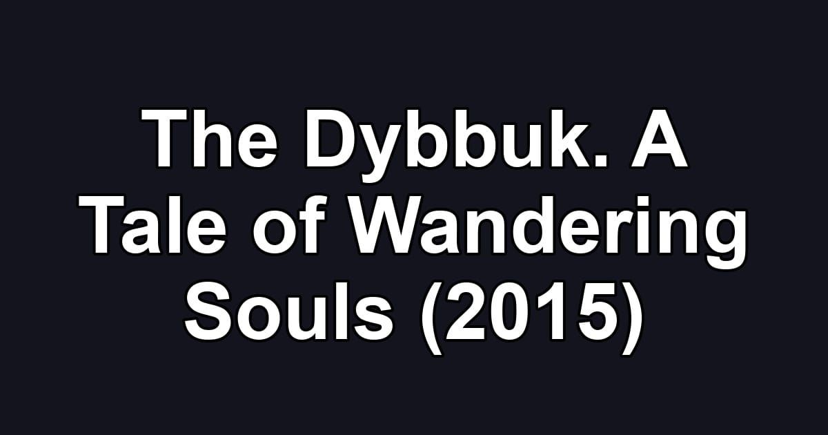 The Dybbuk. A Tale of Wandering Souls (2015)