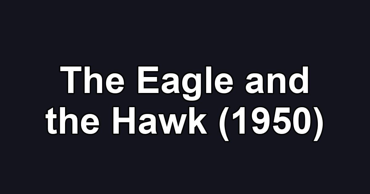 The Eagle and the Hawk (1950)