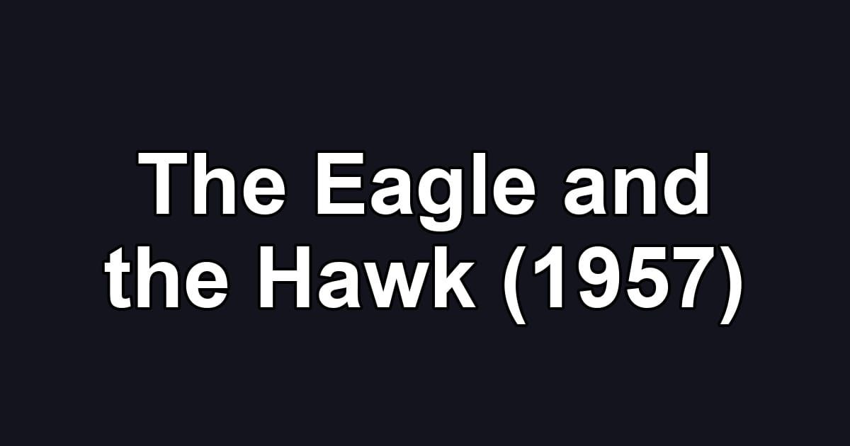The Eagle and the Hawk (1957)