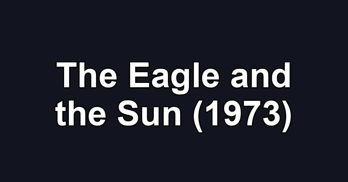 The Eagle and the Sun (1973)