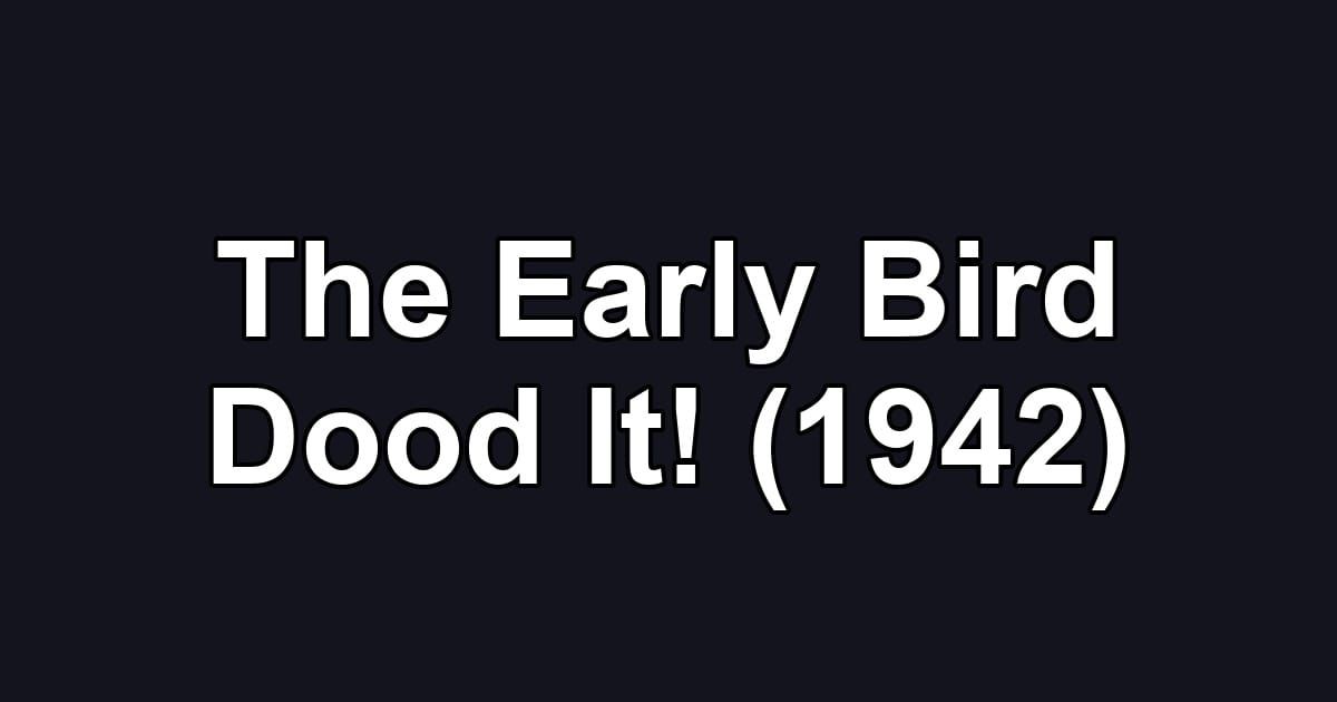 The Early Bird Dood It! (1942)