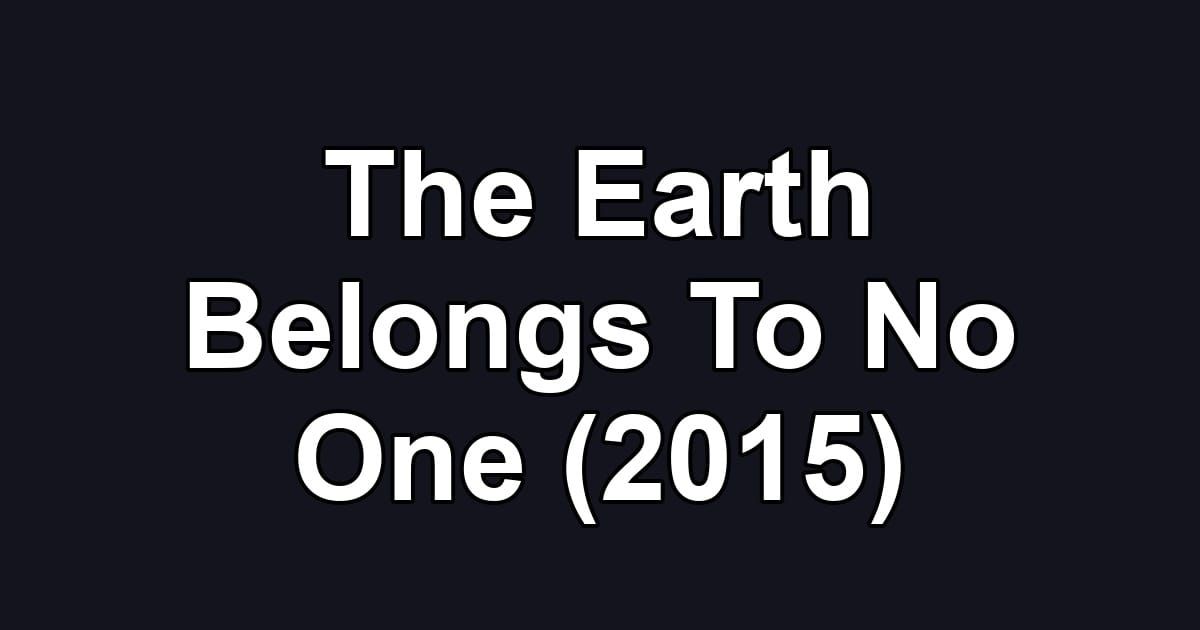 The Earth Belongs To No One (2015)