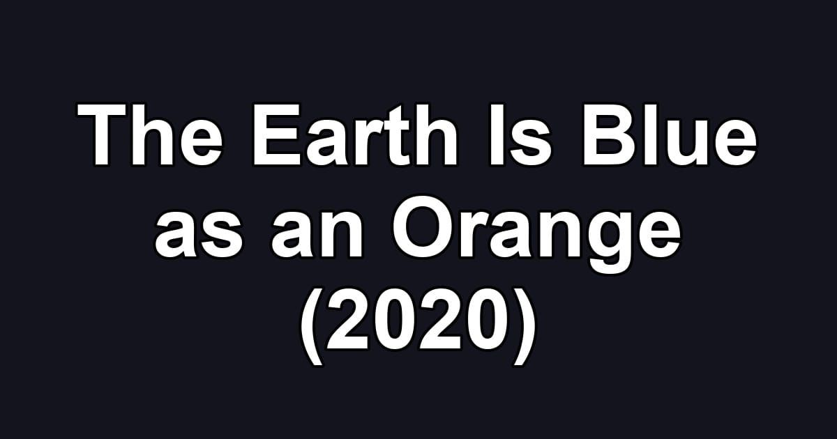 The Earth Is Blue as an Orange (2020)