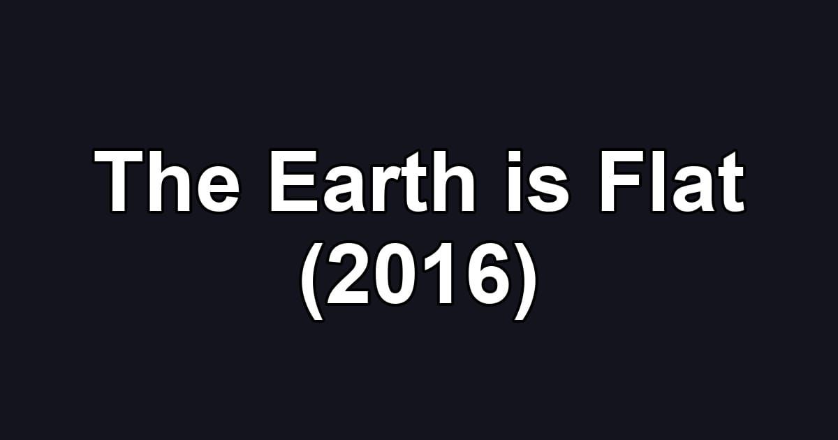 The Earth is Flat (2016)