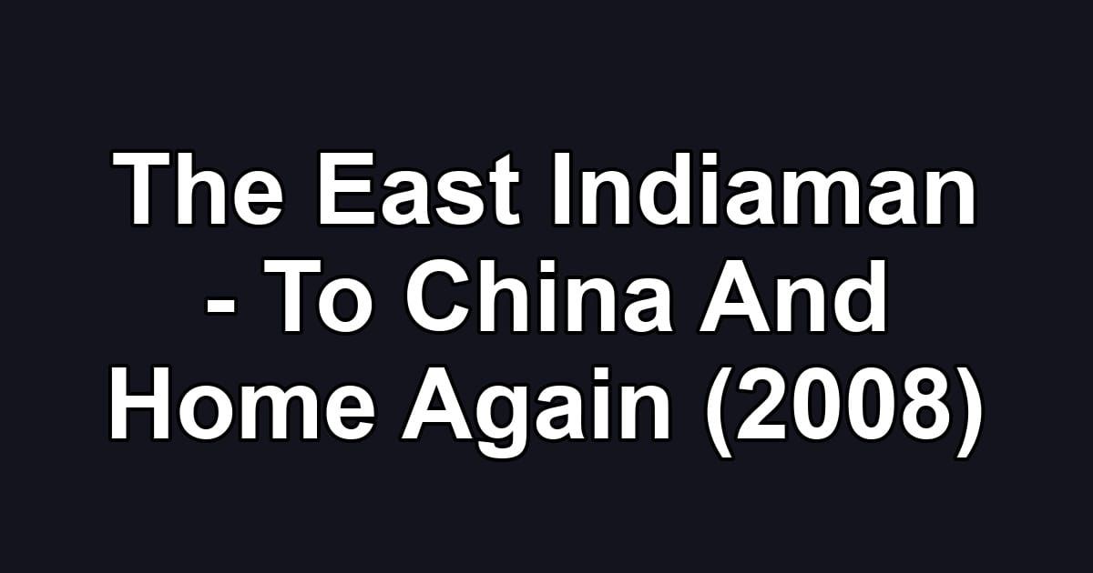 The East Indiaman - To China And Home Again (2008)
