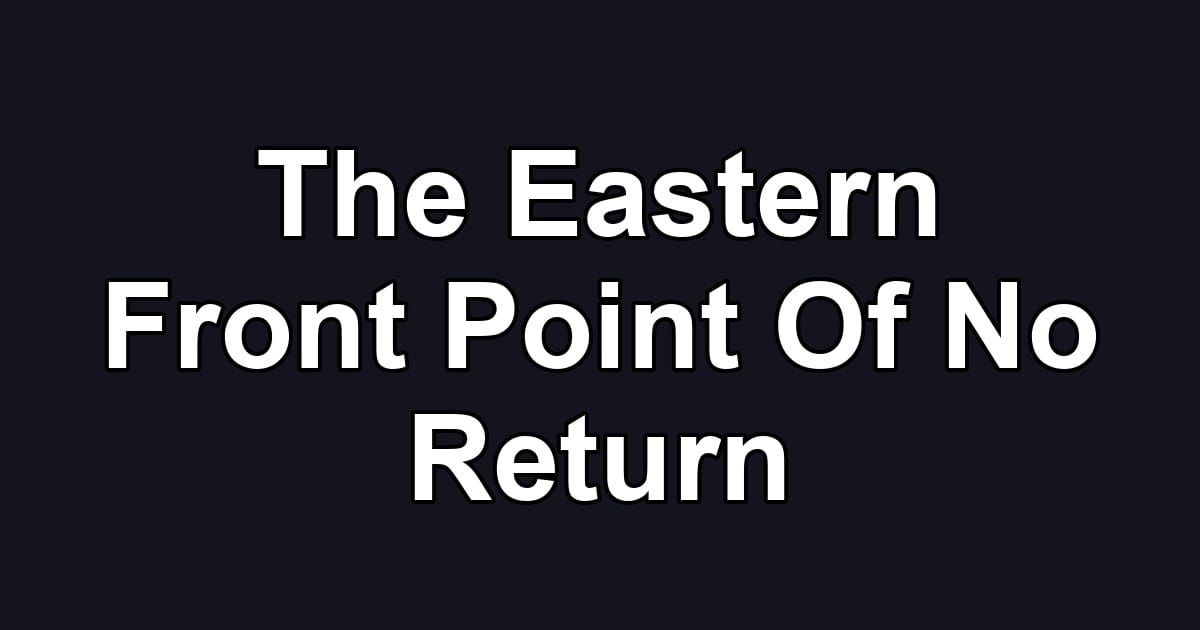 The Eastern Front Point Of No Return