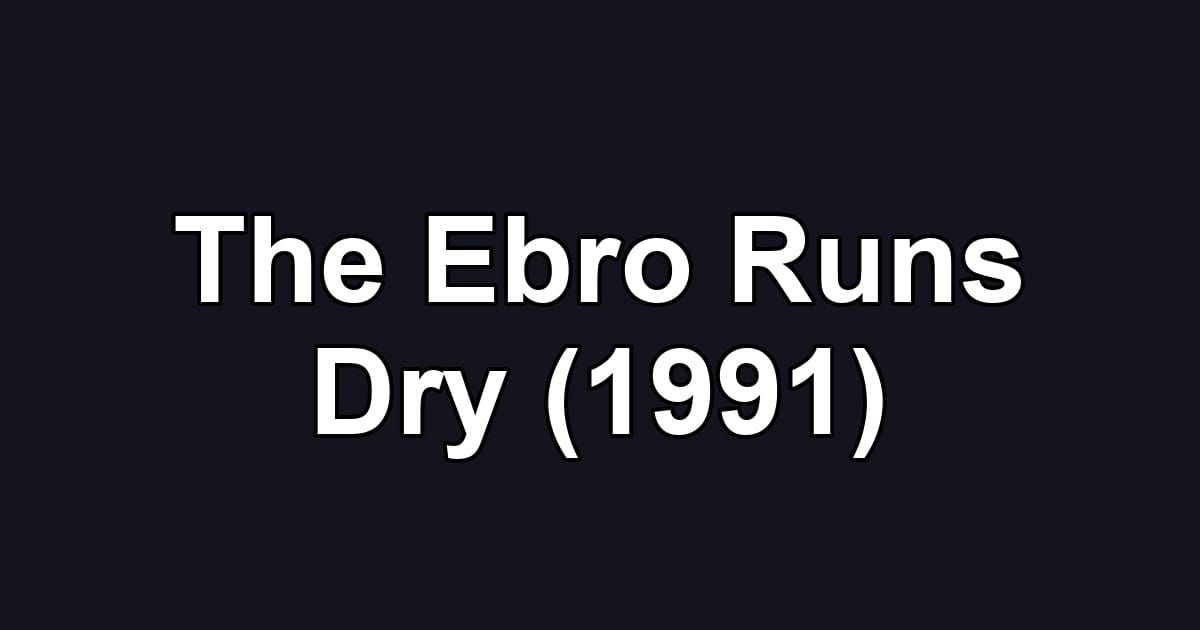 The Ebro Runs Dry (1991)