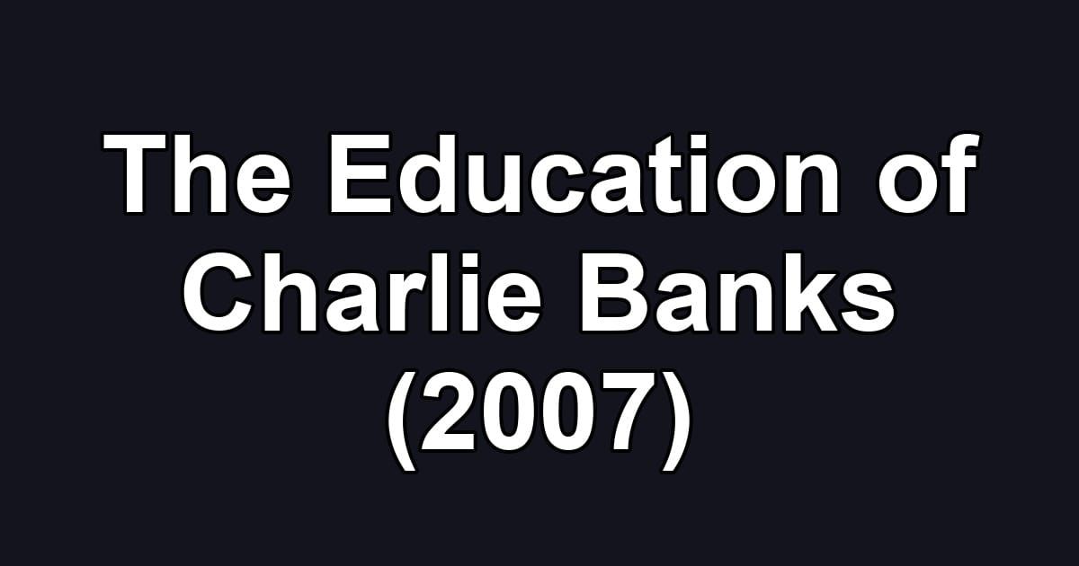 The Education of Charlie Banks (2007)