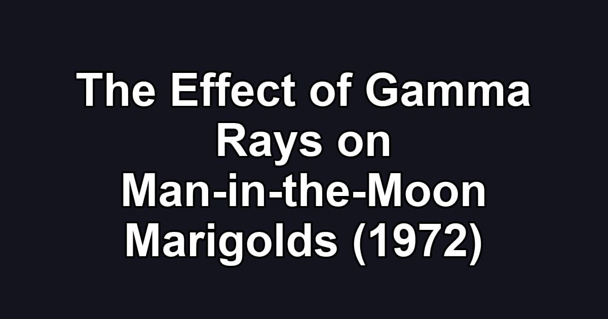 The Effect of Gamma Rays on Man-in-the-Moon Marigolds (1972)