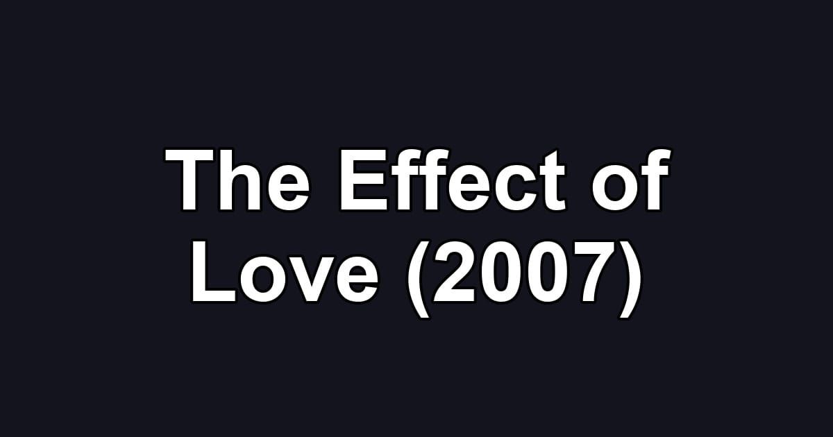 The Effect of Love (2007)
