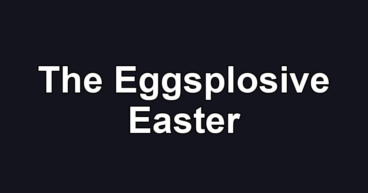 The Eggsplosive Easter