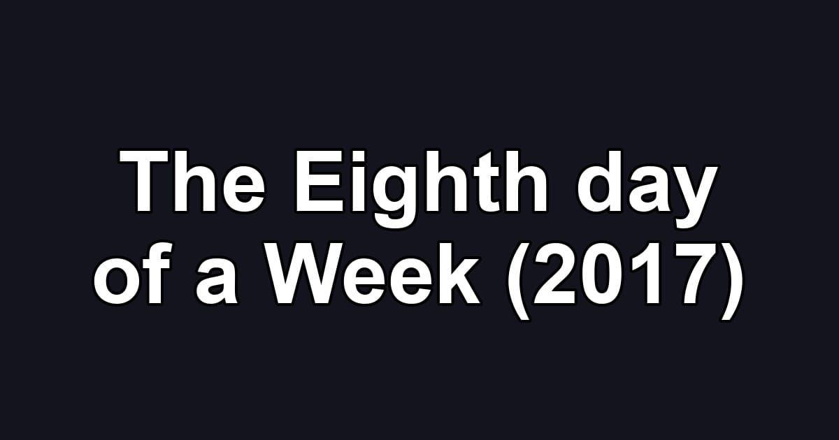 The Eighth day of a Week (2017)