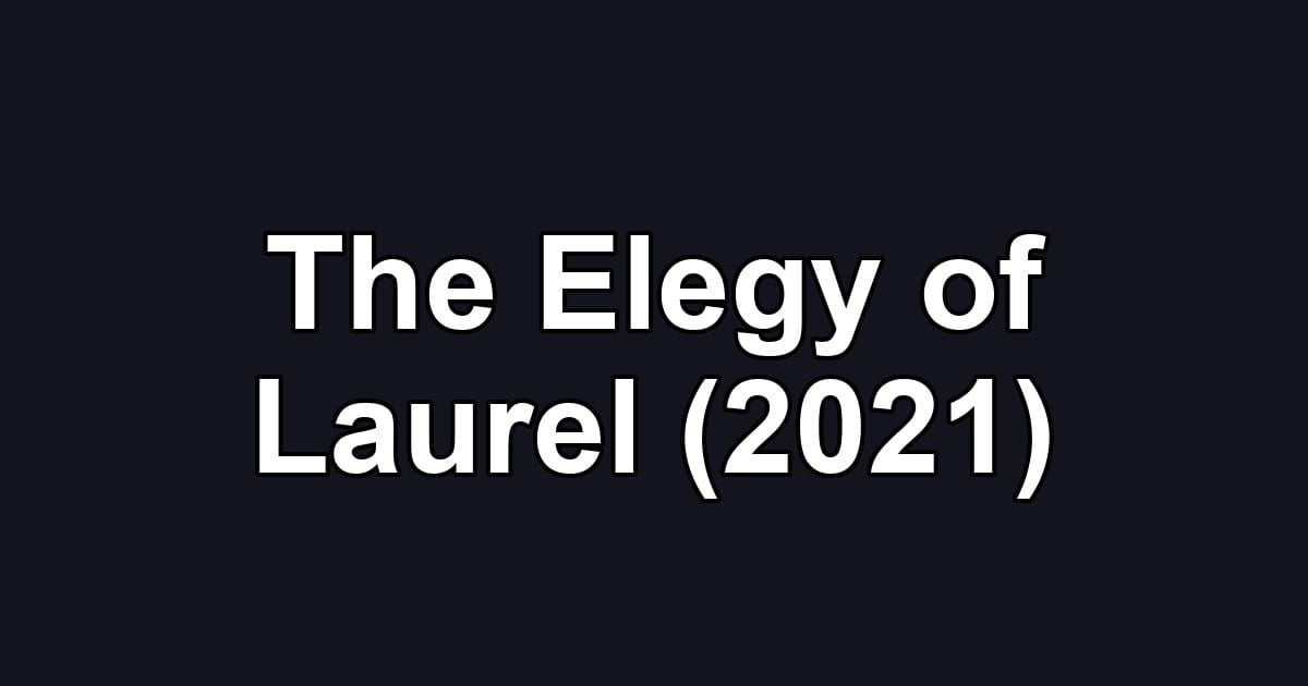 The Elegy of Laurel (2021)