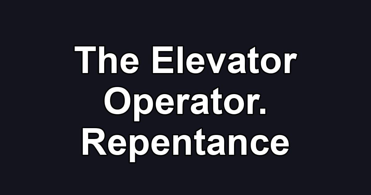 The Elevator Operator. Repentance