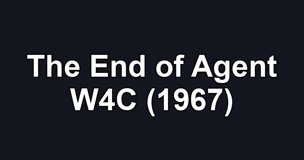 The End of Agent W4C (1967)