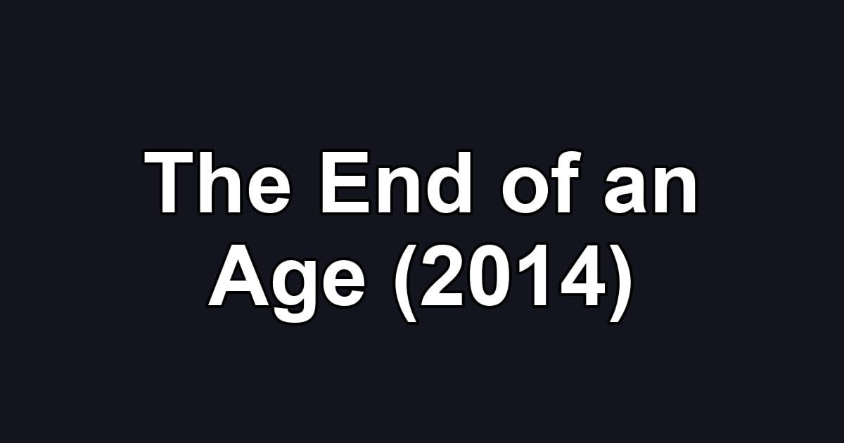 The End of an Age (2014)