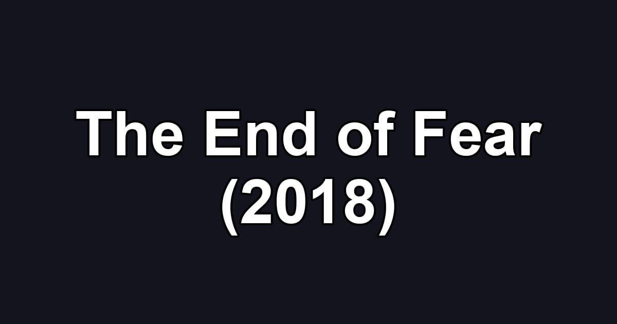 The End of Fear (2018)