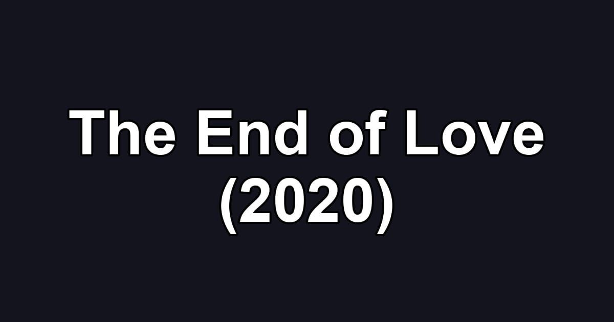 The End of Love (2020)