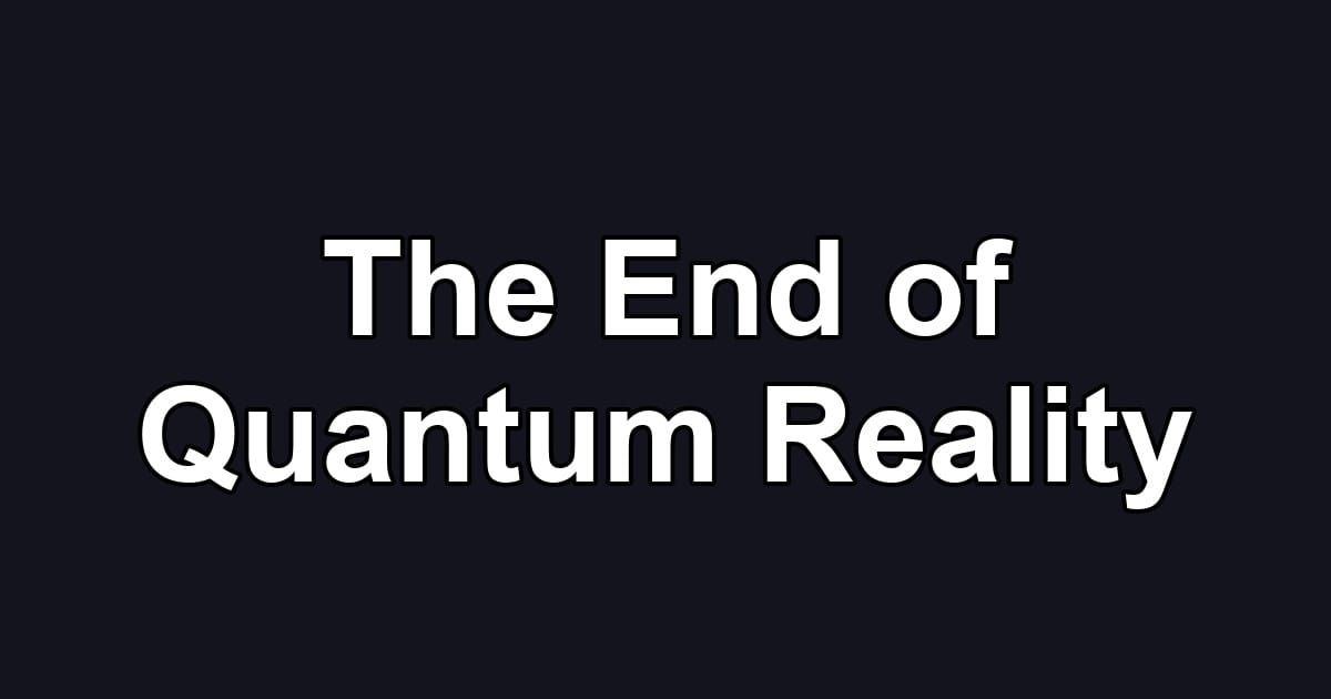 The End of Quantum Reality