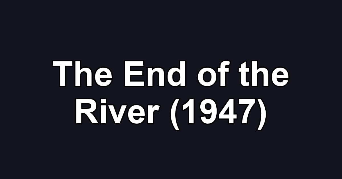 The End of the River (1947)
