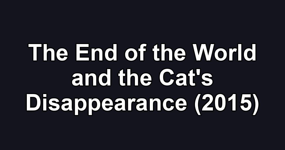 The End of the World and the Cat's Disappearance (2015)